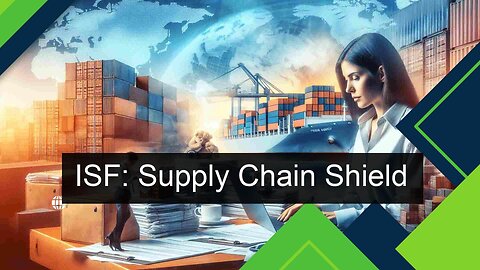 Exploring the Significance of ISF in Enhancing Supply Chain Security