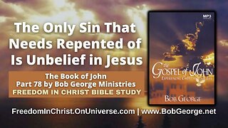 The Only Sin That Needs Repented of Is Unbelief in Jesus by BobGeorge.net FreedomInChristBibleStudy