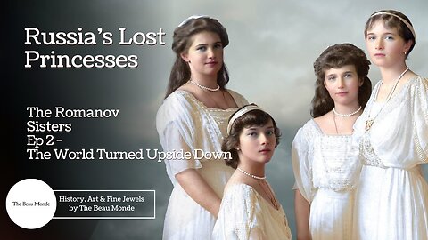 Russia's Lost Princesses - The Romanov Sisters - Ep 2 - The World Turned Upside Down