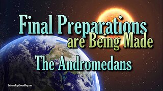 Final Preparations are Being Made ~ The Andromedans