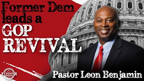 Former Dem Leads a GOP REVIVAL with Pastor Leon Benjamin | Flyover Conservatives