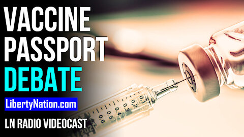 The Heated Vaccine Passport Debate - LN Radio Videocast