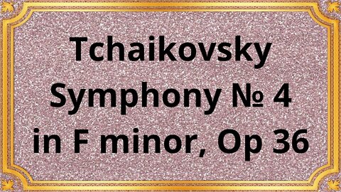 Tchaikovsky Symphony no 4 in F minor, Op 36