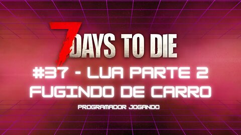 7 Days To Die #37 - Lua parte 2 - fuga de carro a noite - Jogo de sobrevivencia zumbi no linux