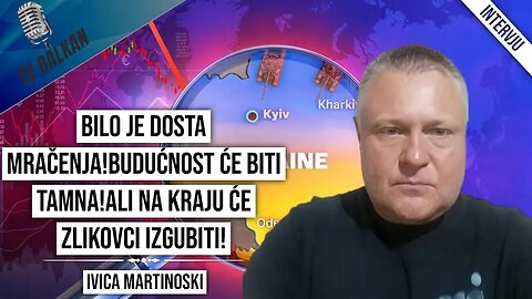 Ivica Martinoski-Budućnost će biti tamna!Ali na kraju će zlikovci izgubiti!