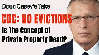 Doug Casey's Take [ep.#141] CDC Extends Eviction Moratorium. Is this the end of private Property?