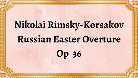 Nikolai Rimsky Korsakov Russian Easter Overture, Op 36