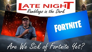 Late Night Ramblings in the Dark: Are We Sick of Fornite Yet?