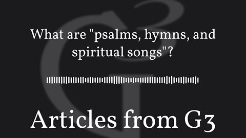 What are "psalms, hymns, and spiritual songs"? – Articles from G3