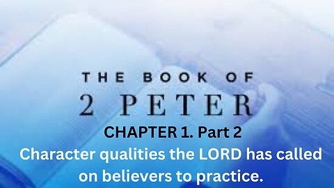 2 PETER CH 1. Part 2.Character qualities the LORD has called on believers to practice.