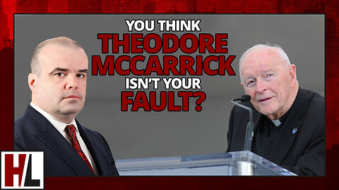 Odd, You Think Theodore McCarrick Isn't Your Fault? | Hard Line