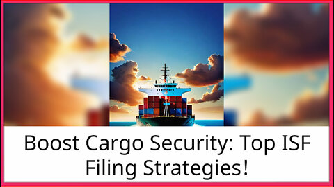 Mastering ISF Filing: Strategies for Strong Cargo Security and Resilience