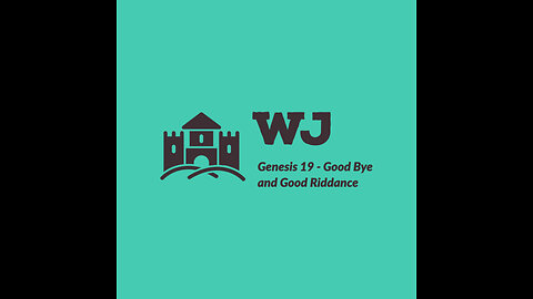 WJ-2022-12-18 - Genesis 19 - Good Bye and Good Riddance