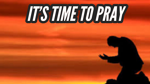 IT'S TIME TO PRAY
