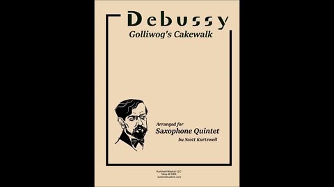 Debussy Golliwog's Cakewalk from Children's Corner (Arr. for Saxophone Quintet by Scott Kurtzweil)