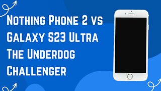 Nothing Phone 2 vs Galaxy S23 Ultra: The Underdog Challenger