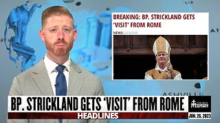 Bp. Strickland Gets 'Visit' From Rome — Headlines — June 26, 2023