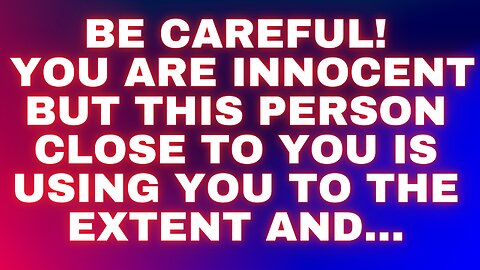 God Message: Beware! You are innocent but this person close to you is using you to the extent and...