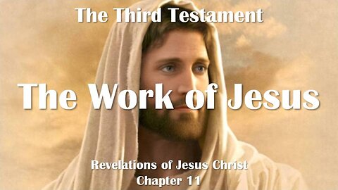 Jesus elucidates His Work on Earth ❤️ Jesus Christ reveals The Third Testament Chapter 11