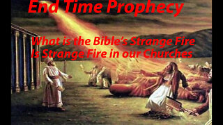 End Time Prophecy What is the Bible's Strange Fire Is it in our Churches