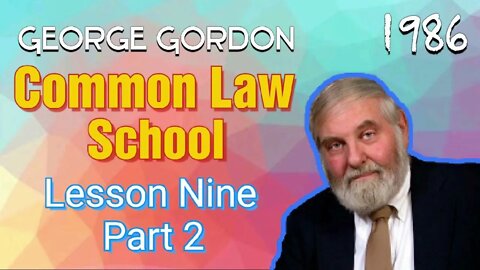 George Gordon Common Law School Lesson 9 Part 2