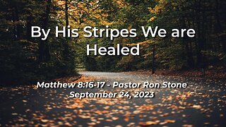 2023-09-24 - By His Stripes We are Healed (Matthew 8:16-17) - Pastor Ron