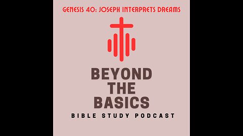 Genesis 40: Joseph Interprets Dreams - Beyond The Basics Bible Study Podcast