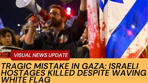 Tragic Mistake in Gaza: Israeli Hostages Killed Despite Waving White Flag