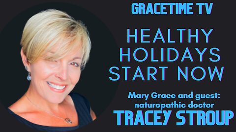 GraceTime TV LIVE: Healthy Holidays Start NOW with Mary Grace and guest Dr Tracey Stroup ND