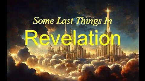 +49 SOME LAST THINGS IN REVELATION