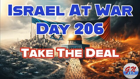 GNITN Special Edition Israel At War Day 206: Take The Deal
