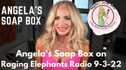 Angela's Soap Box on Raging Elephants Radio 9-3-22