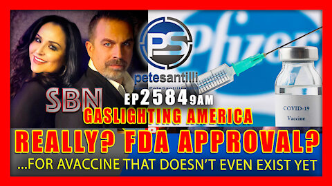 EP 2584 9AM GASLIGHTING AMERICA DID FDA APPROVE A VACCINE THAT DOESN'T EVEN EXIST YET?