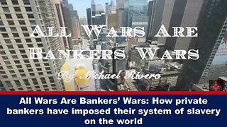 All Wars Are Bankers’ Wars - How private bankers have imposed their system of slavery on the world