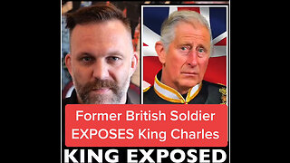 Former British Soldier EXPOSES King Charles