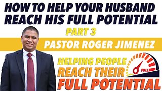 How to Help your Husband Reach His Full Potential (Part 3) | Pastor Roger Jimenez