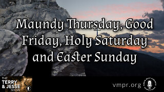 14 Apr 22, The Terry & Jesse Show: Maundy Thursday, Good Friday, Holy Saturday and Easter Sunday