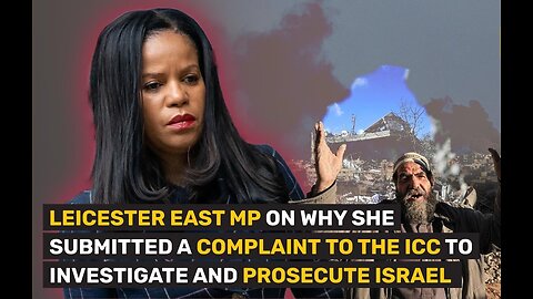 LEICESTER EAST MP ON WHY SHE SUBMITTED A COMPLAINT TO THE ICC TO INVESTIGATE AND PROSECUTE ISRAEL