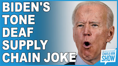 Biden's Tone Deaf Supply Chain Joke