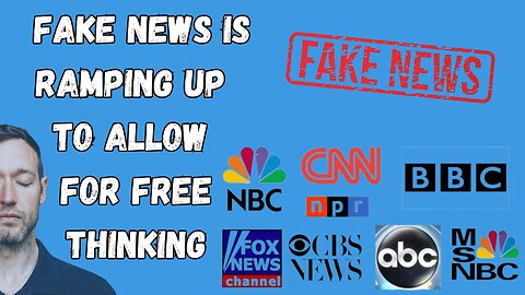 FAKE NEWS IS RAMPING UP TO ALLOW FOR FREE THINKING