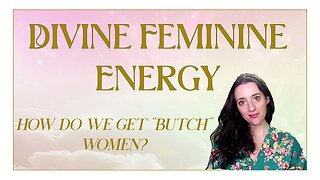 Divine Feminine Energy: How Do We Get "Butch" Women?