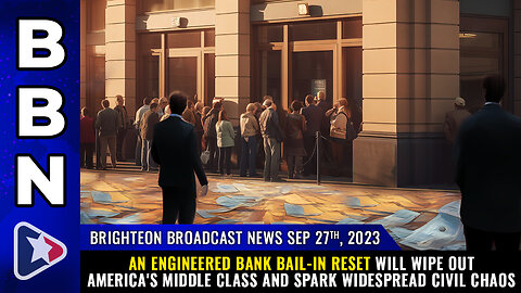 BBN, Sep 27, 2023 - An engineered BANK BAIL-IN RESET will wipe out America's middle class...
