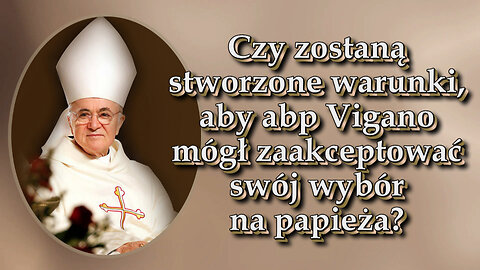 Czy zostaną stworzone warunki, aby abp Vigano mógł zaakceptować swój wybór na papieża?