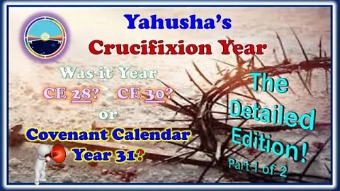 5.3b Yahusha's Crucifixion Year Part 1 of 2