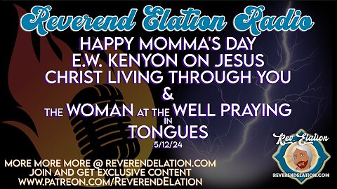 Momma's Day, E.W. Kenyon, Christ Lives in You 5/12/24 Rev. Elation Radio