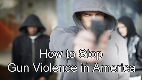 How to Stop Gun Violence in America