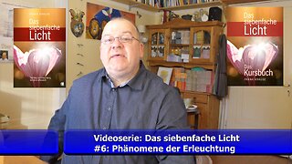 Teil 6: Phänomene der Erleuchtung (Videoserie: Das siebenfache Licht / Sept. 2021)