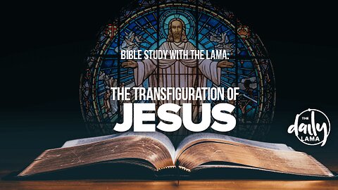 Bible Study With The Lama: The Transfiguration of Jesus