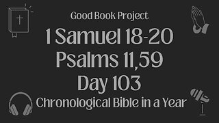 Chronological Bible in a Year 2023 - April 13, Day 103 - 1 Samuel 18-20, Psalms 11,59