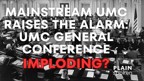 Mainstream UMC Raises the Alarm: UMC General Conference May Be Imploding